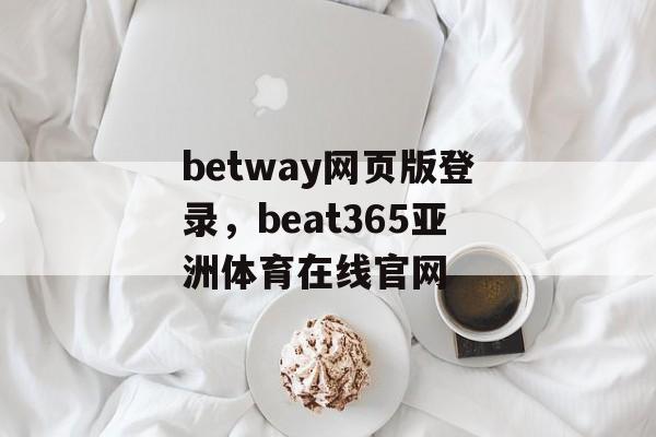 betway网页版登录，beat365亚洲体育在线官网