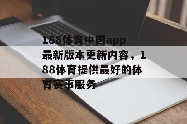 188体育中国app最新版本更新内容，188体育提供最好的体育赛事服务